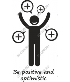 Be positive and optimistic